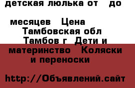 детская люлька от 0 до 4 месяцев › Цена ­ 2 800 - Тамбовская обл., Тамбов г. Дети и материнство » Коляски и переноски   